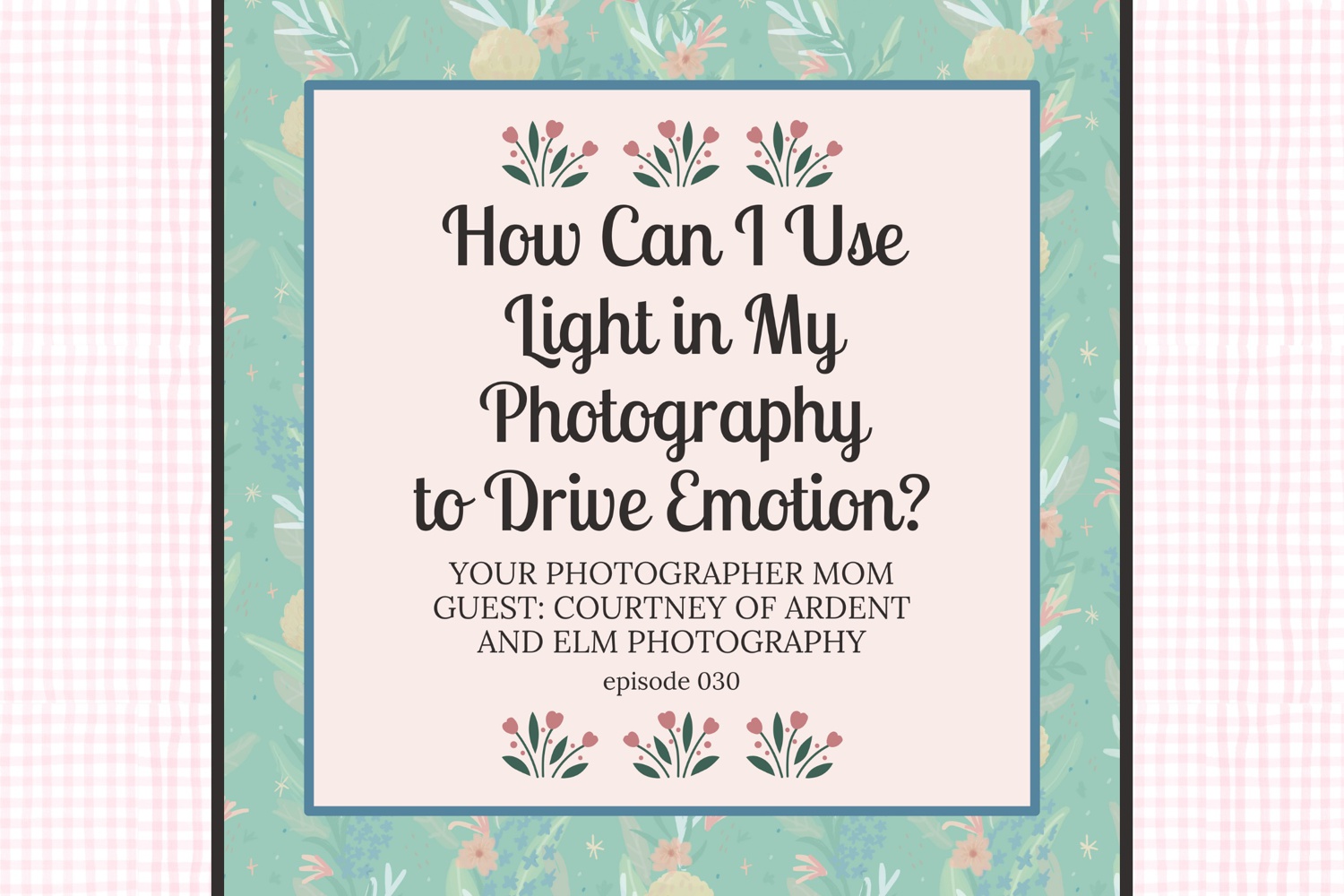 photography podcast for women with guest Courtney of ardent and elm photography